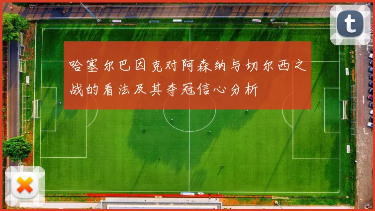 哈塞尔巴因克对阿森纳与切尔西之战的看法及其夺冠信心分析